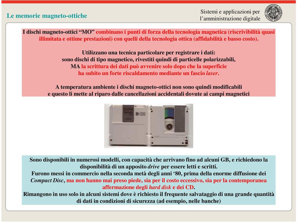 Utilizzano una tecnica particolare per registrare i dati: sono dischi di tipo magnetico, rivestiti quindi di particelle polarizzabili, MA la scrittura dei dati può avvenire solo dopo che la