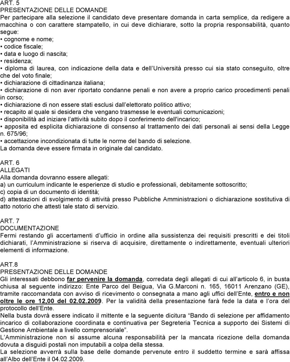 conseguito, oltre che del voto finale; dichiarazione di cittadinanza italiana; dichiarazione di non aver riportato condanne penali e non avere a proprio carico procedimenti penali in corso;