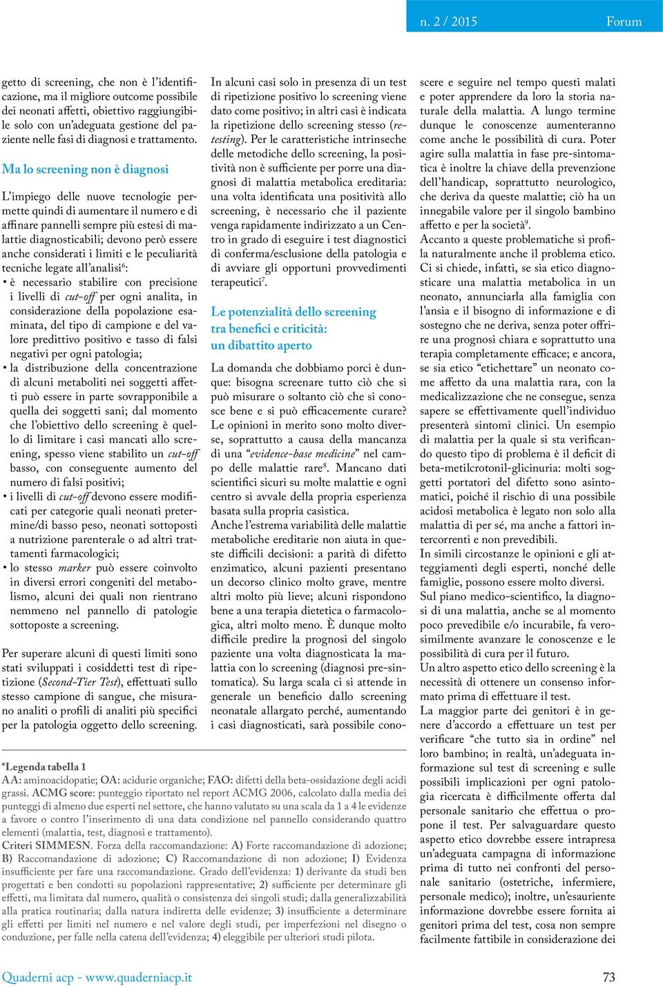 Mancano dati scientifici sicuri su molte malattie e ogni centro si avvale della propria esperienza basata sulla propria casistica.