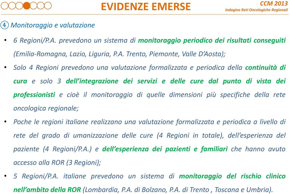 Trento, Piemonte, Valle D Aosta); Solo 4 Regioni prevedono una valutazione formalizzata e periodica della continuità di cura e solo 3 dell integrazione dei servizi e delle cure dal punto di vista dei
