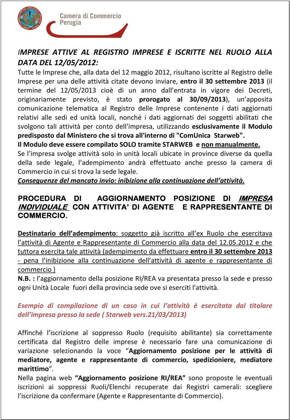 un apposita comunicazione telematica al Registro delle Imprese contenente i dati aggiornati relativi alle sedi ed unità locali, nonché i dati aggiornati dei soggetti abilitati che svolgono tali