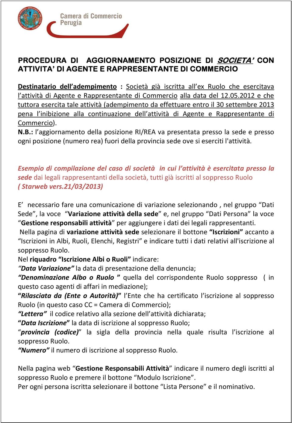 2012 e che tuttora esercita tale attività (adempimento da effettuare entro il 30 settembre 2013 pena l inibizione alla continuazione dell attività di Agente e Rappresentante di Commercio). N.B.