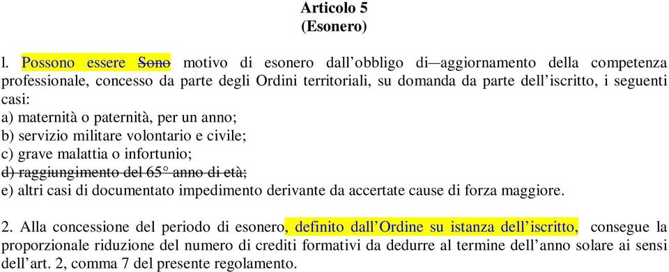 iscritto, i seguenti casi: a) maternità o paternità, per un anno; b) servizio militare volontario e civile; c) grave malattia o infortunio; d) raggiungimento del 65 anno di età;