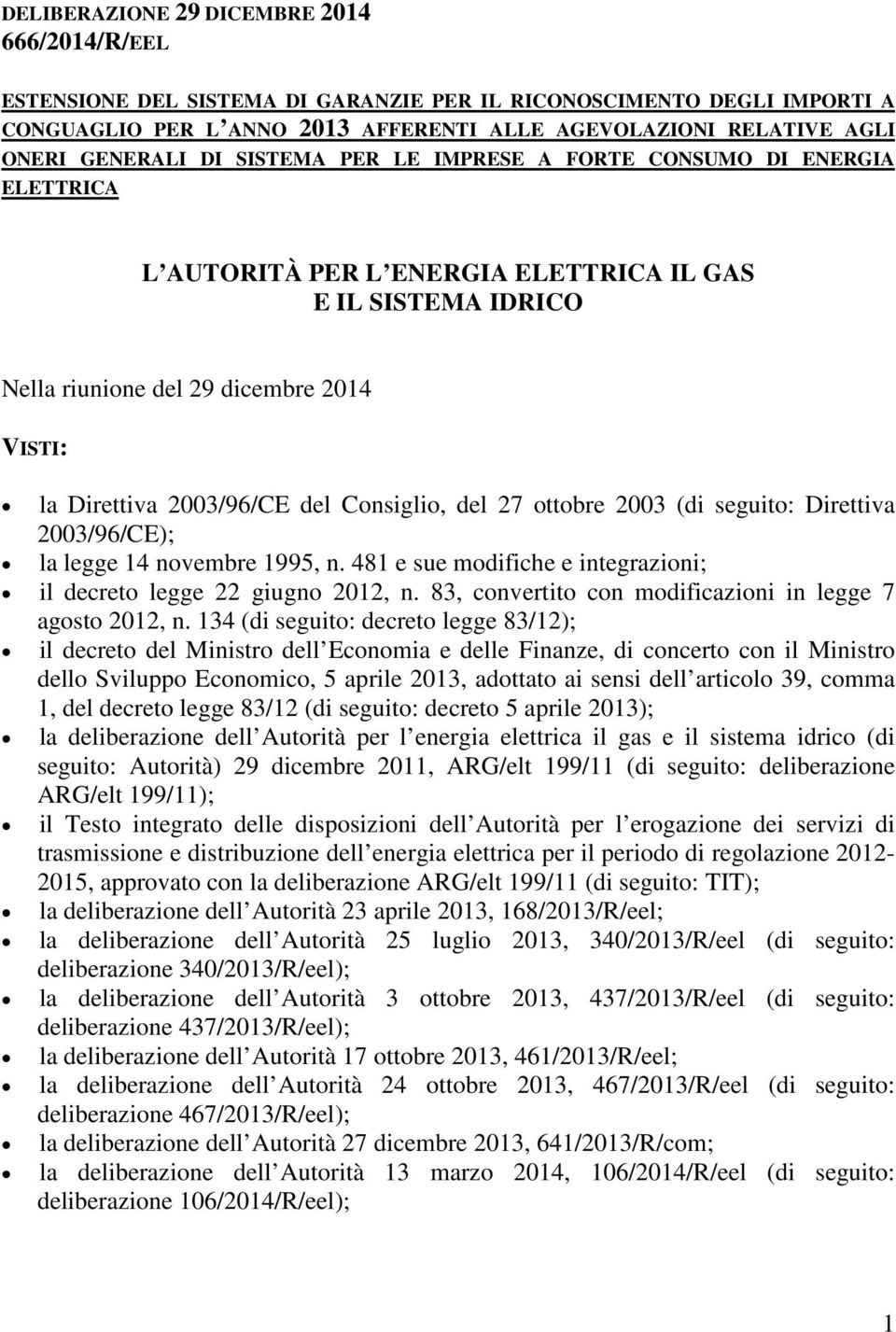 2003/96/CE del Consiglio, del 27 ottobre 2003 (di seguito: Direttiva 2003/96/CE); la legge 14 novembre 1995, n. 481 e sue modifiche e integrazioni; il decreto legge 22 giugno 2012, n.