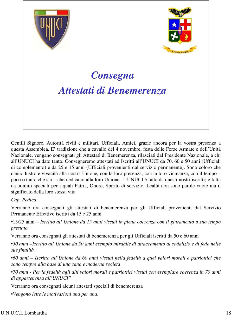 dato tanto. Consegneremo attestati ad Iscritti all UNUCI da 70, 60 e 50 anni (Ufficiali di complemento) e da 25 e 15 anni (Ufficiali provenienti dal servizio permanente).