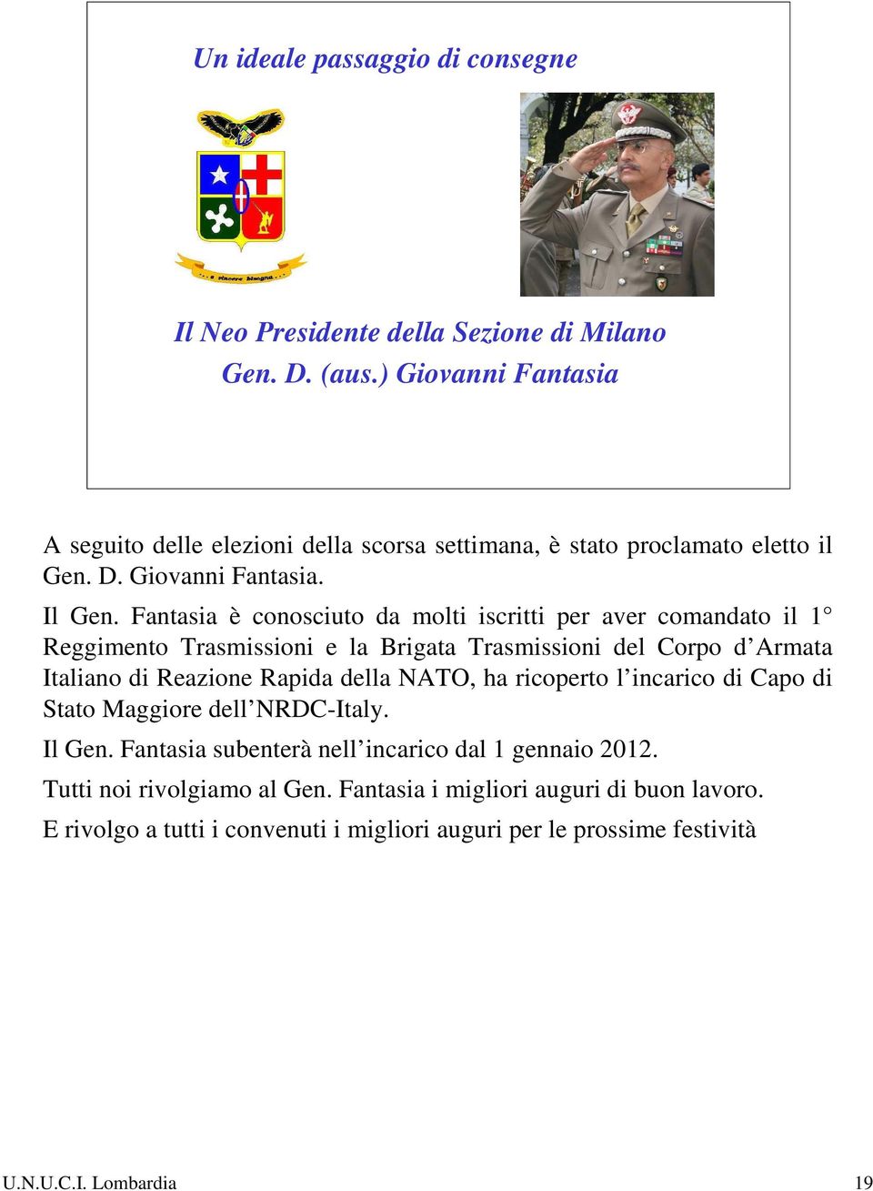 Fantasia è conosciuto da molti iscritti per aver comandato il 1 Reggimento Trasmissioni e la Brigata Trasmissioni del Corpo d Armata Italiano di Reazione Rapida della NATO,