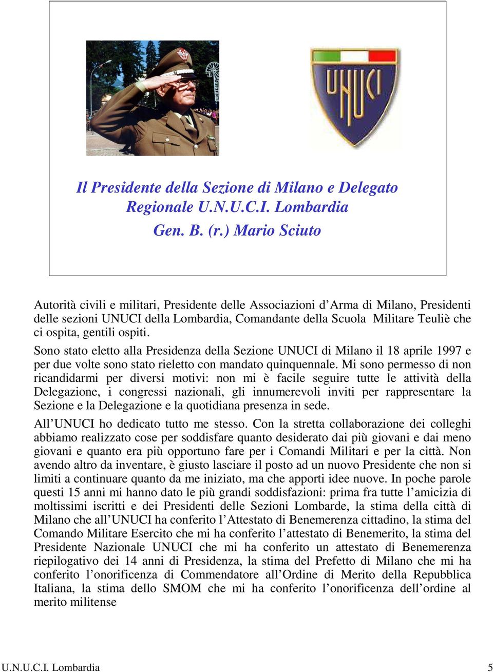 gentili ospiti. Sono stato eletto alla Presidenza della Sezione UNUCI di Milano il 18 aprile 1997 e per due volte sono stato rieletto con mandato quinquennale.
