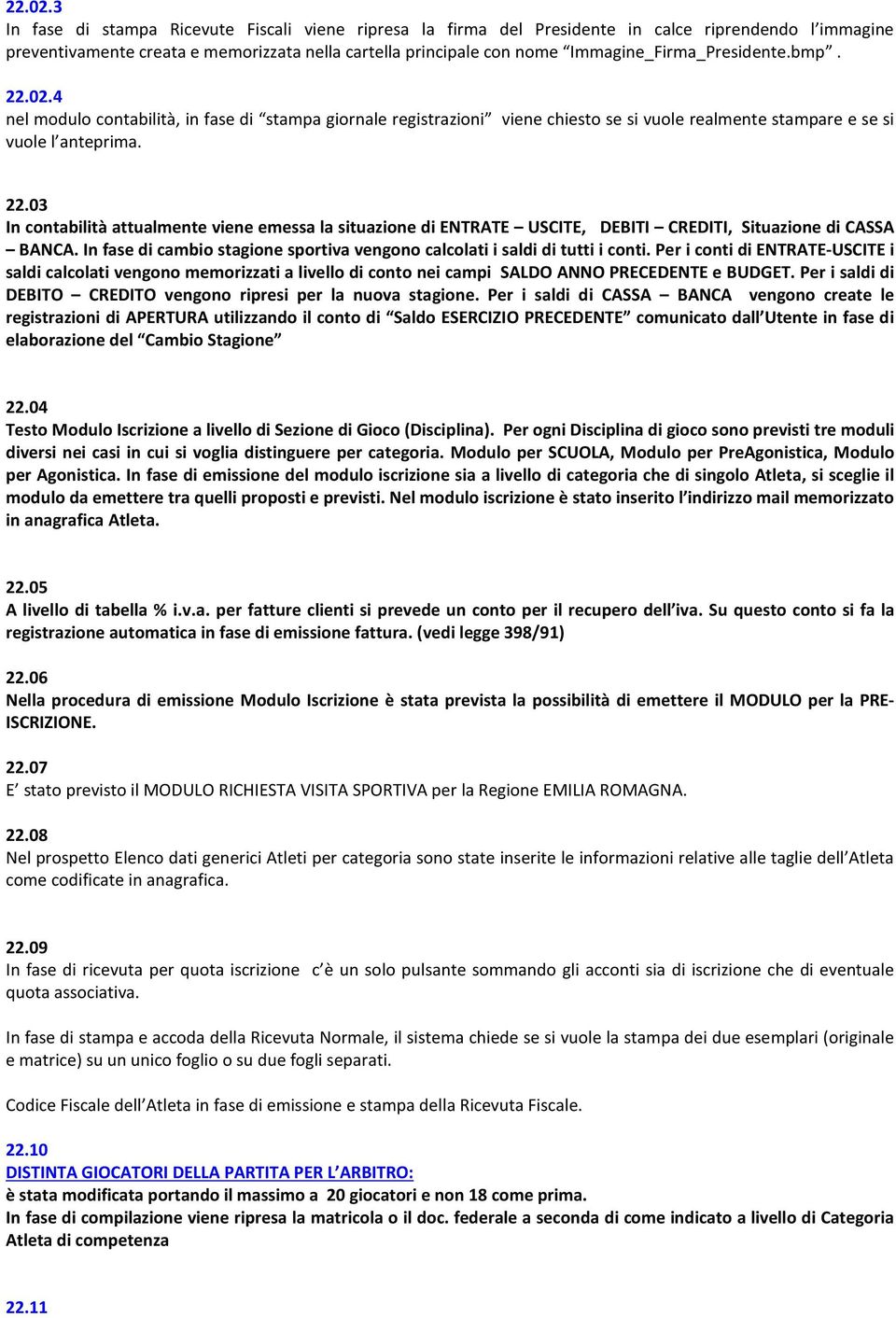 Immagine_Firma_Presidente.bmp. 4 nel modulo contabilità, in fase di stampa giornale registrazioni viene chiesto se si vuole realmente stampare e se si vuole l anteprima. 22.