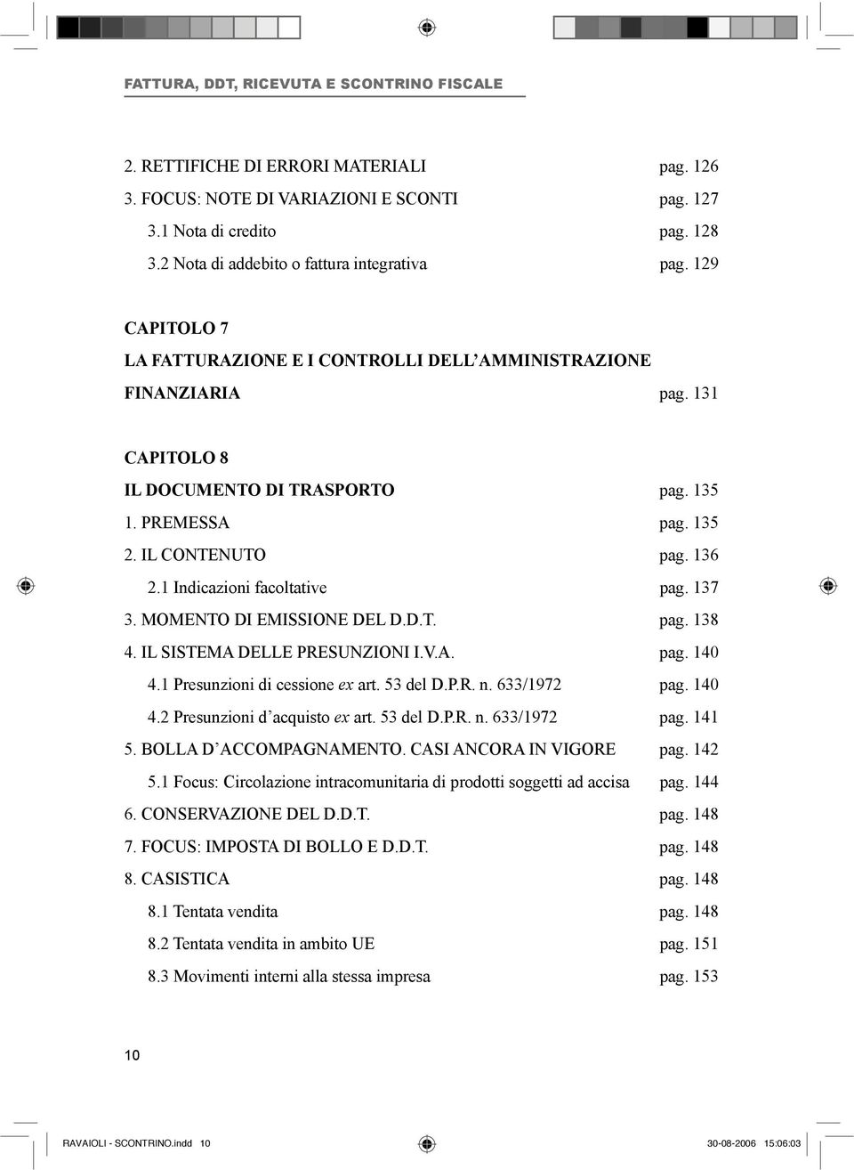 135 2. IL CONTENUTO pag. 136 2.1 Indicazioni facoltative pag. 137 3. MOMENTO DI EMISSIONE DEL D.D.T. pag. 138 4. IL SISTEMA DELLE PRESUNZIONI I.V.A. pag. 140 4.1 Presunzioni di cessione ex art.