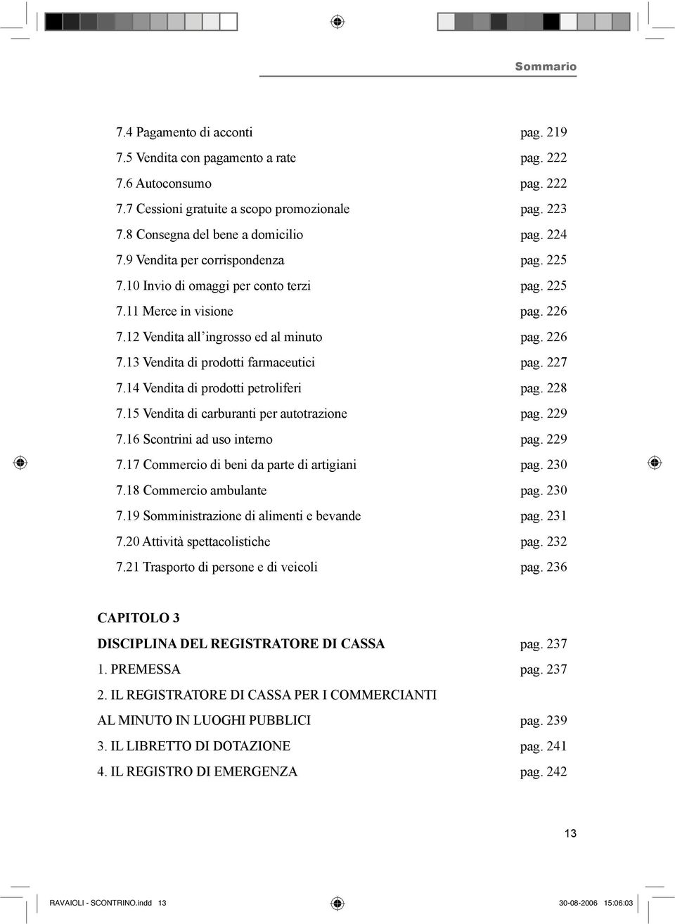 227 7.14 Vendita di prodotti petroliferi pag. 228 7.15 Vendita di carburanti per autotrazione pag. 229 7.16 Scontrini ad uso interno pag. 229 7.17 Commercio di beni da parte di artigiani pag. 230 7.