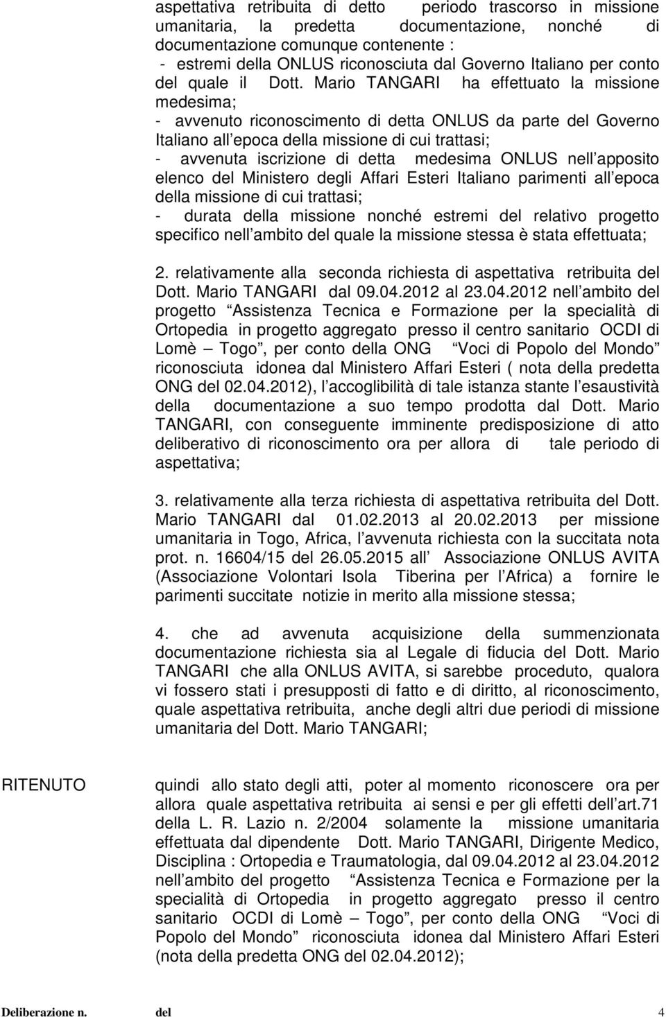 Mario TANGARI ha effettuato la missione medesima; - avvenuto riconoscimento di detta ONLUS da parte del Governo Italiano all epoca della missione di cui trattasi; - avvenuta iscrizione di detta