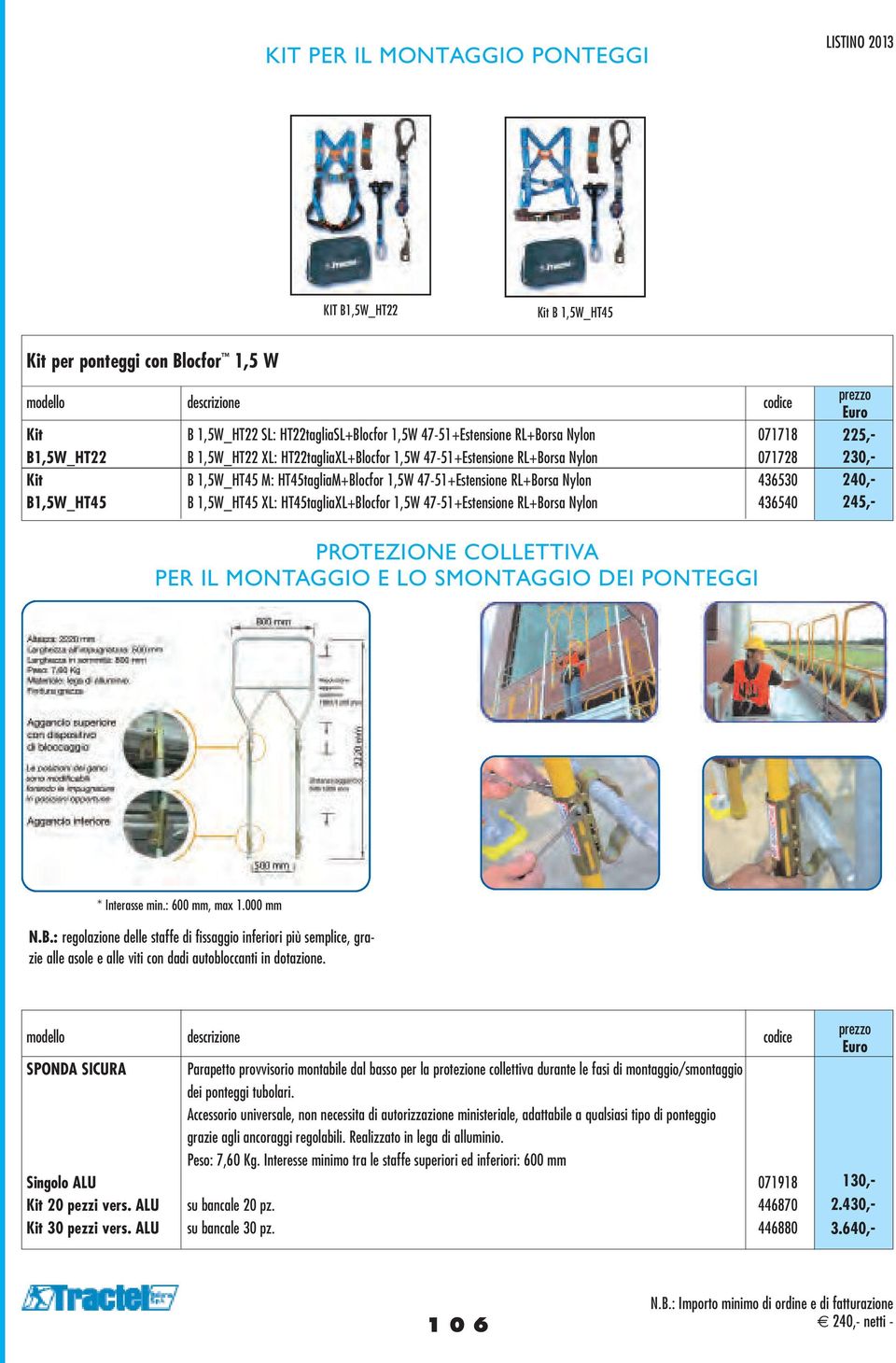 1,5W 47-51+Estensione RL+Borsa Nylon 436540 3.640,- 225,- 230,- 240,- 245,- PROTEZIONECOLLETTIVA PERILMONTAGGIOELOSMONTAGGIODEIPONTEGGI * * Interasse min.: 600 mm, max 1.000 mm N.B.: regolazione delle staffe di fissaggio inferiori più semplice, grazie alle asole e alle viti con dadi autobloccanti in dotazione.