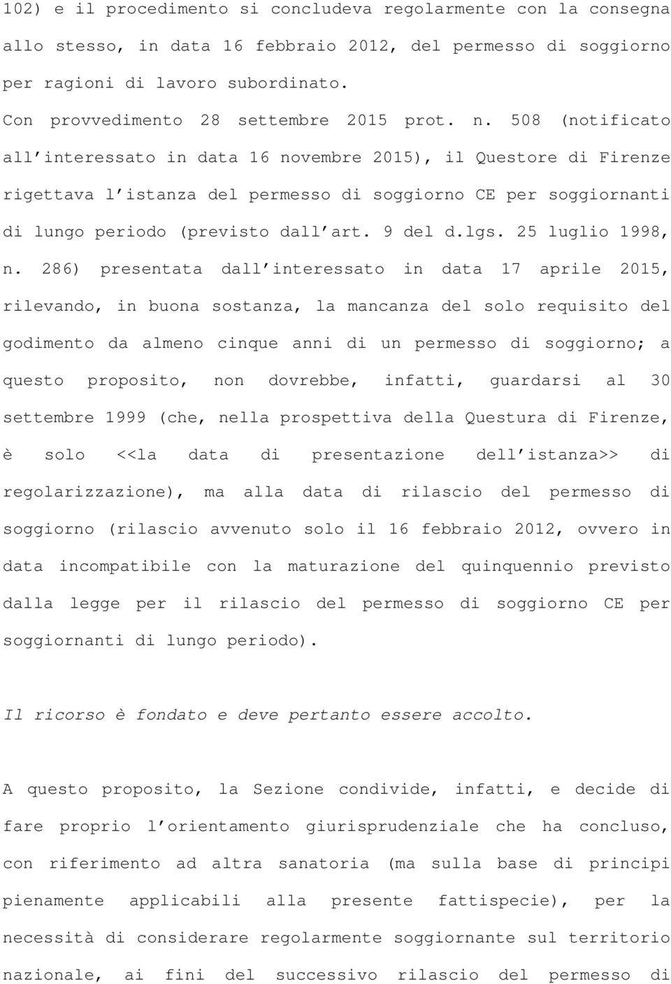 508 (notificato all interessato in data 16 novembre 2015), il Questore di Firenze rigettava l istanza del permesso di soggiorno CE per soggiornanti di lungo periodo (previsto dall art. 9 del d.lgs.