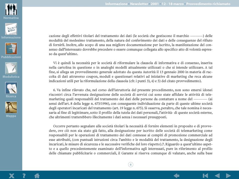 Inoltre, allo scopo di una sua migliore documentazione per iscritto, la manifestazione del consenso dallõinteressato dovrebbe precedere o essere comunque collegata allo specifico atto di volontˆ