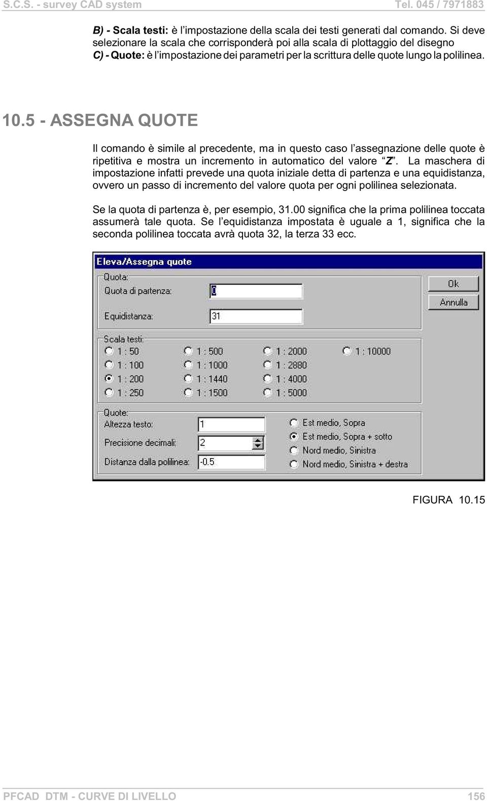 5 - ASSEGNA QUOTE Il comando è simile al precedente, ma in questo caso l assegnazione delle quote è ripetitiva e mostra un incremento in automatico del valore Z.