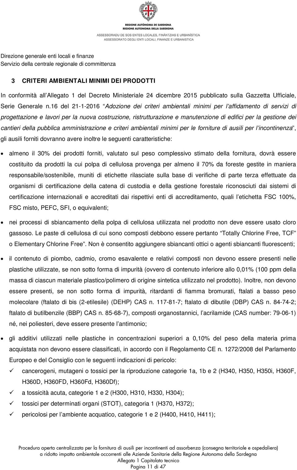 cantieri della pubblica amministrazione e criteri ambientali minimi per le forniture di ausili per l incontinenza, gli ausili forniti dovranno avere inoltre le seguenti caratteristiche: almeno il 30%