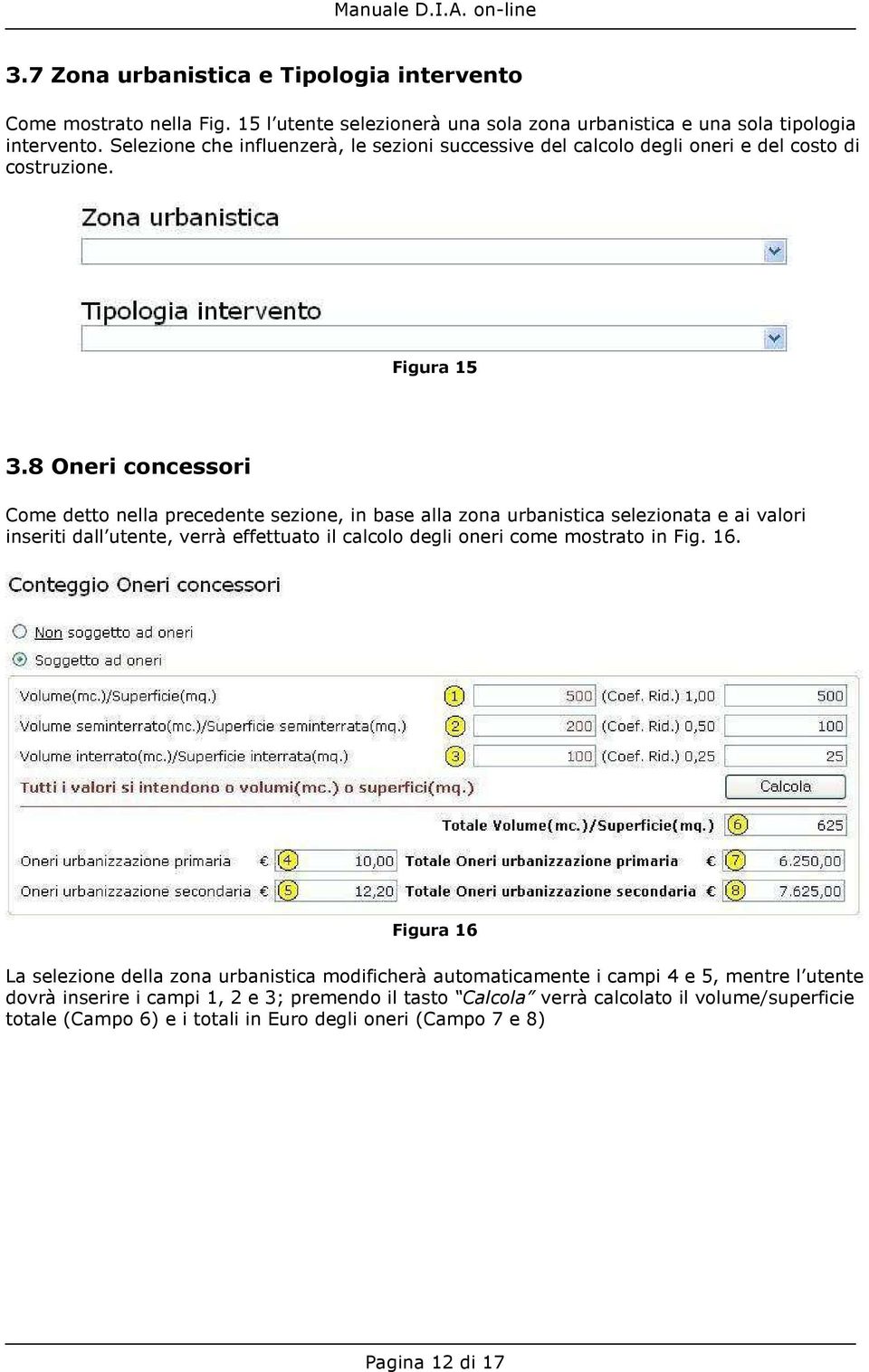 8 Oneri concessori Come detto nella precedente sezione, in base alla zona urbanistica selezionata e ai valori inseriti dall utente, verrà effettuato il calcolo degli oneri come mostrato