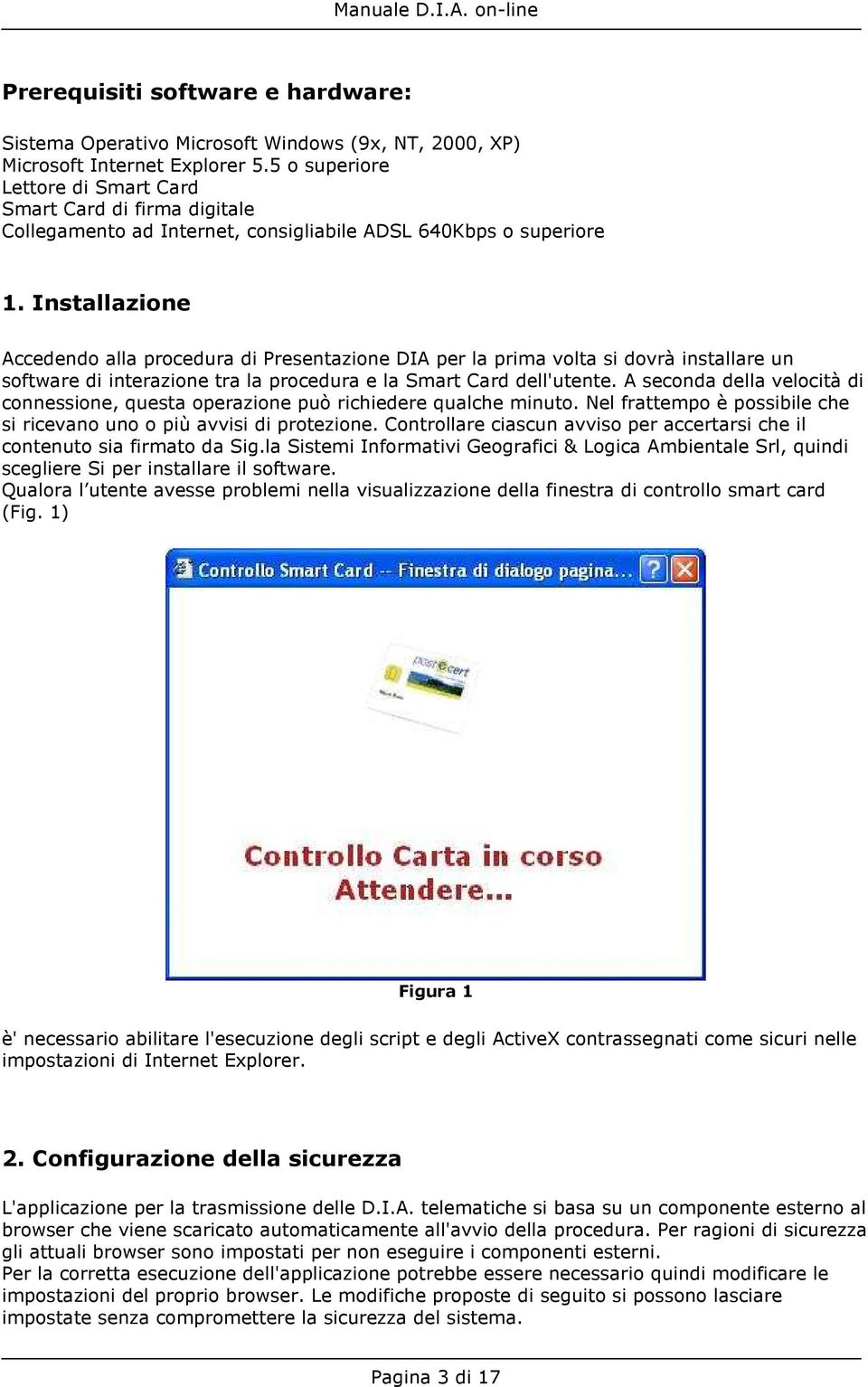 Installazione Accedendo alla procedura di Presentazione DIA per la prima volta si dovrà installare un software di interazione tra la procedura e la Smart Card dell'utente.