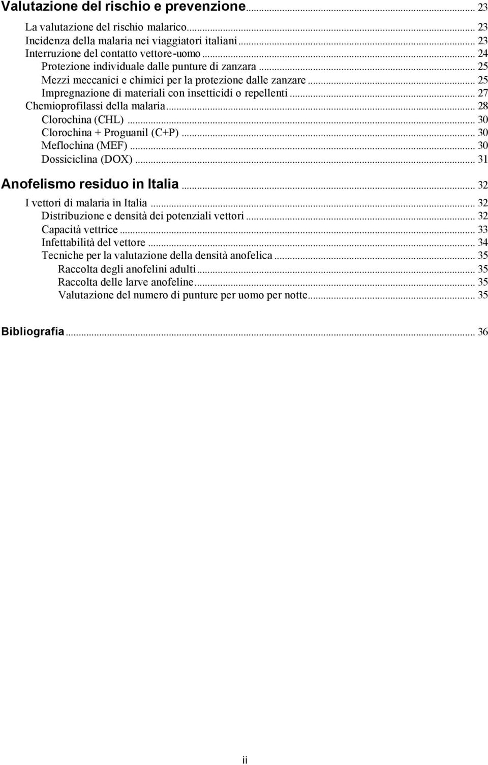 .. 27 Chemioprofilassi della malaria... 28 Clorochina (CHL)... 30 Clorochina + Proguanil (C+P)... 30 Meflochina (MEF)... 30 Dossiciclina (DOX)... 31 Anofelismo residuo in Italia.