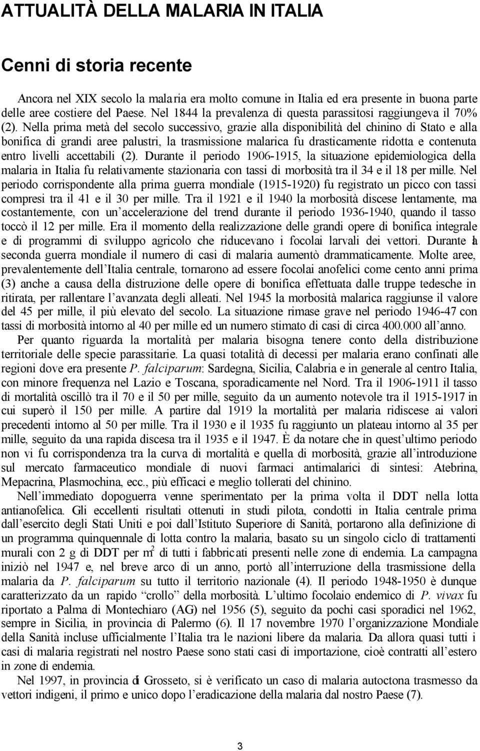 Nella prima metà del secolo successivo, grazie alla disponibilità del chinino di Stato e alla bonifica di grandi aree palustri, la trasmissione malarica fu drasticamente ridotta e contenuta entro