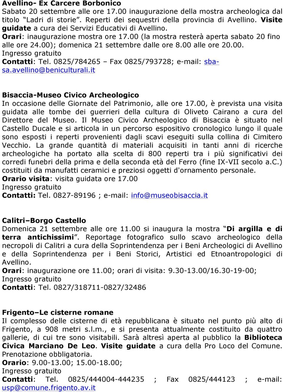 00 alle ore 20.00. Contatti: Tel. 0825/784265 Fax 0825/793728; e-mail: sbasa.avellino@beniculturali.it Bisaccia-Museo Civico Archeologico In occasione delle Giornate del Patrimonio, alle ore 17.