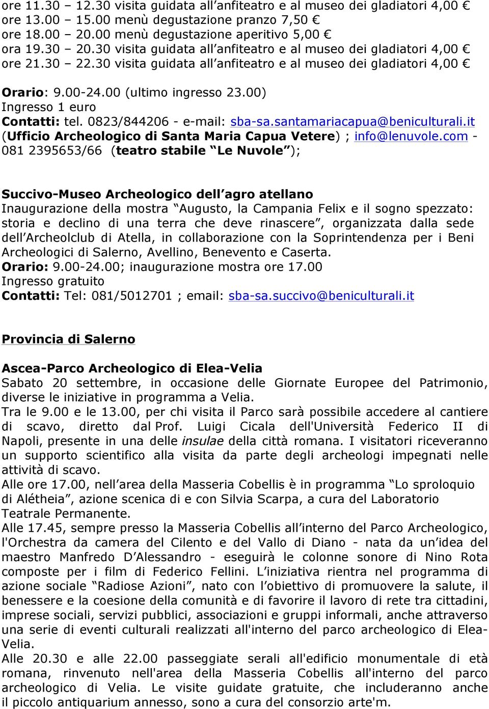 0823/844206 - e-mail: sba-sa.santamariacapua@beniculturali.it (Ufficio Archeologico di Santa Maria Capua Vetere) ; info@lenuvole.