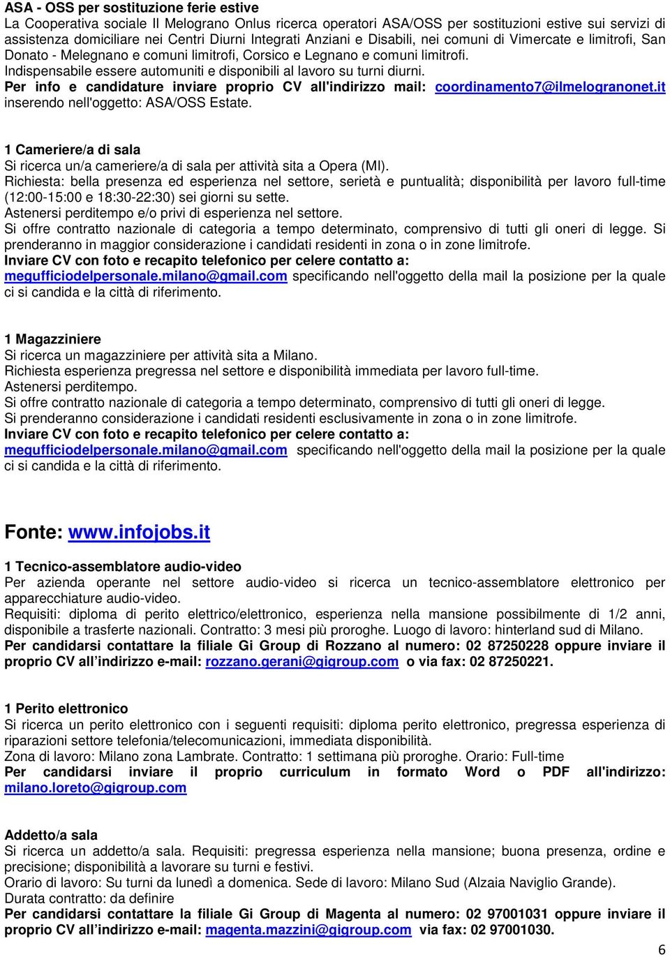 Indispensabile essere automuniti e disponibili al lavoro su turni diurni. Per info e candidature inviare proprio CV all'indirizzo mail: coordinamento7@ilmelogranonet.