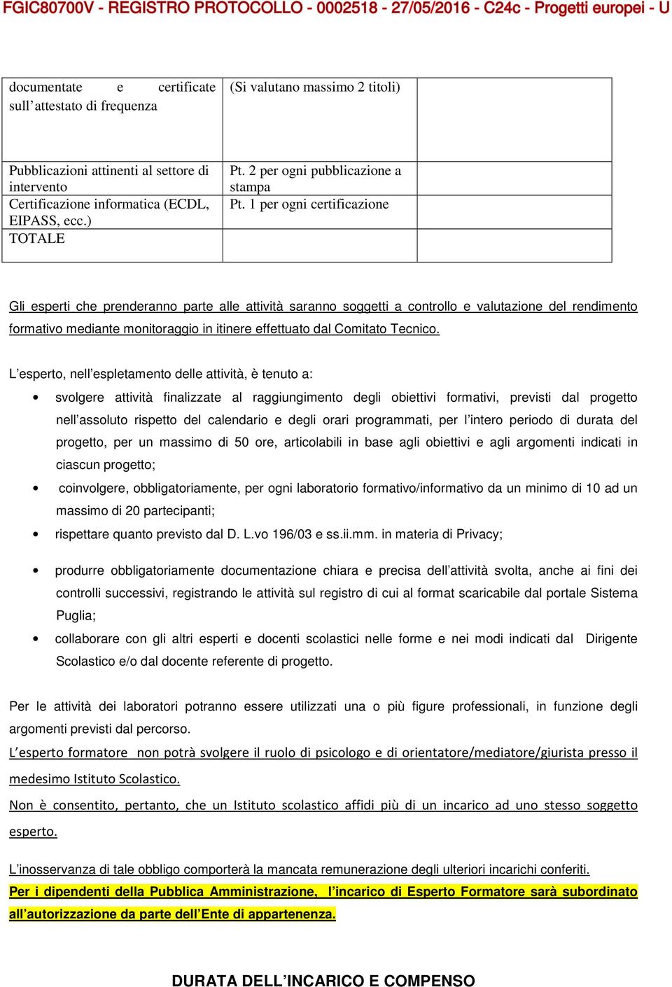 1 per ogni certificazione Gli esperti che prenderanno parte alle attività saranno soggetti a controllo e valutazione del rendimento formativo mediante monitoraggio in itinere effettuato dal Comitato