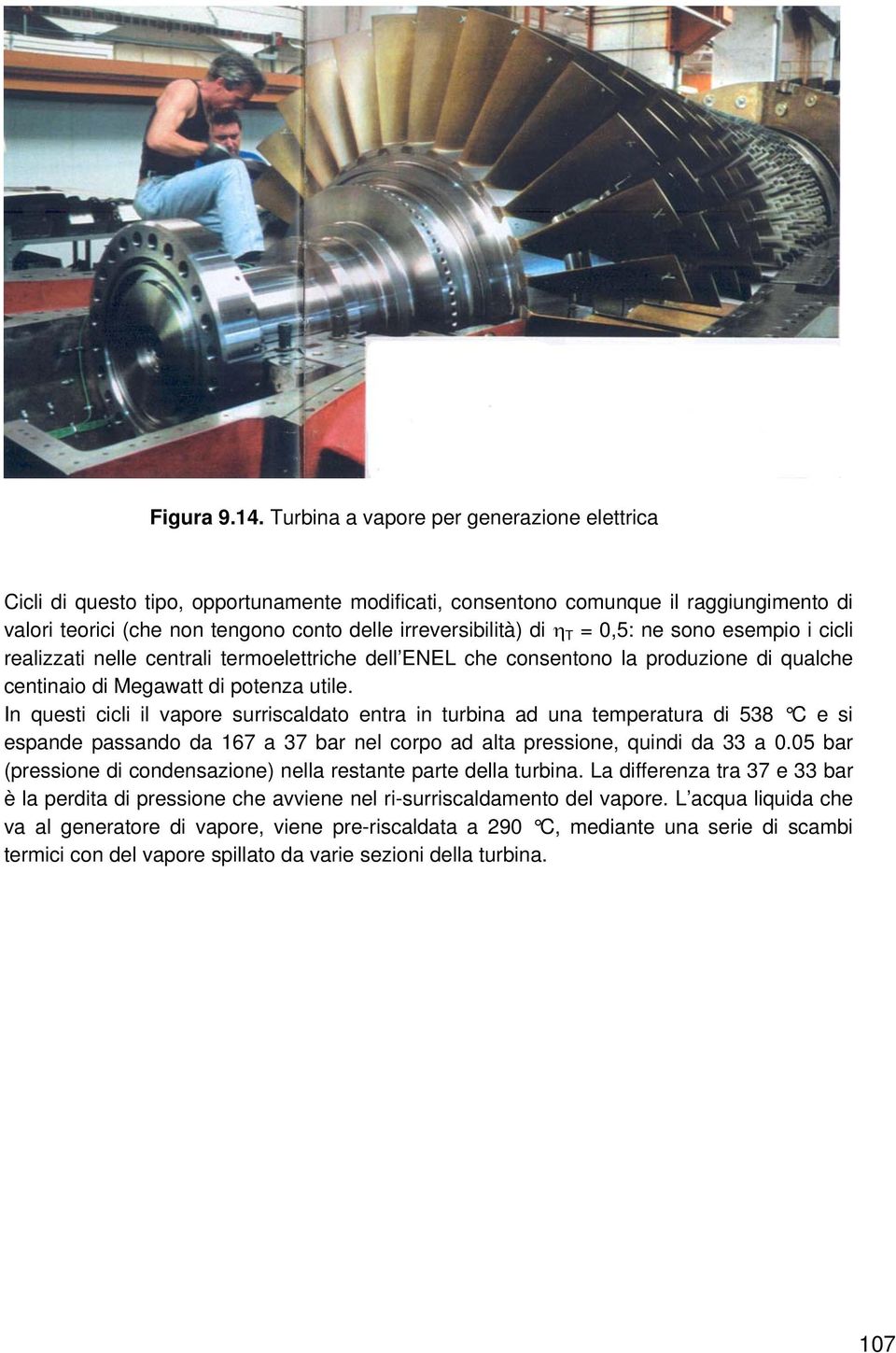 0,5: ne sono esemio i cicli realizzati nelle centrali termoelettriche dell ENEL che consentono la roduzione di qualche centinaio di Megawatt di otenza utile.