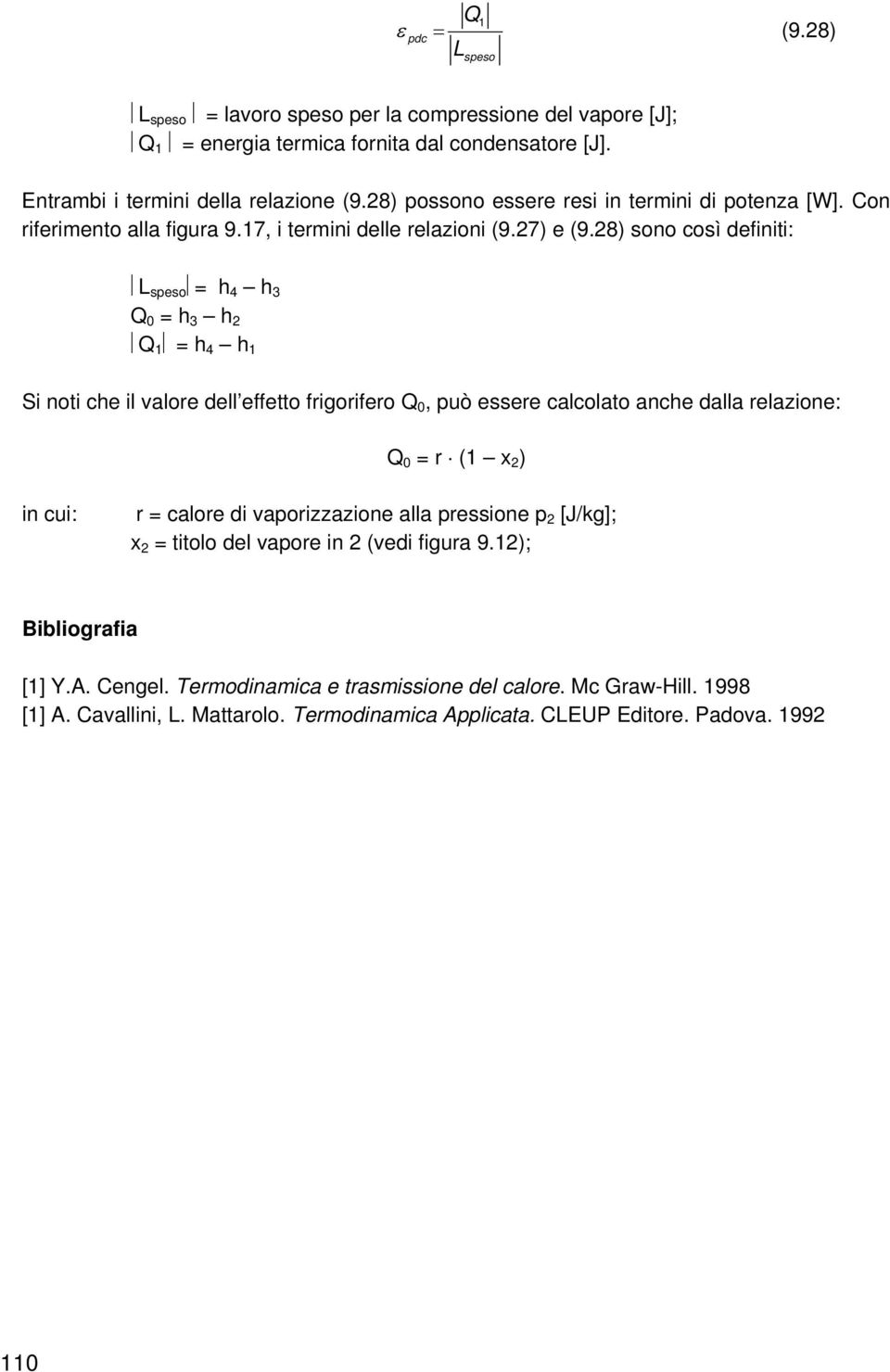 8) sono così definiti: L seso = h 4 h 3 Q 0 = h 3 h Q = h 4 h Si noti che il valore dell effetto frigorifero Q 0, uò essere calcolato anche dalla relazione: Q 0 = r ( x ) in cui: r