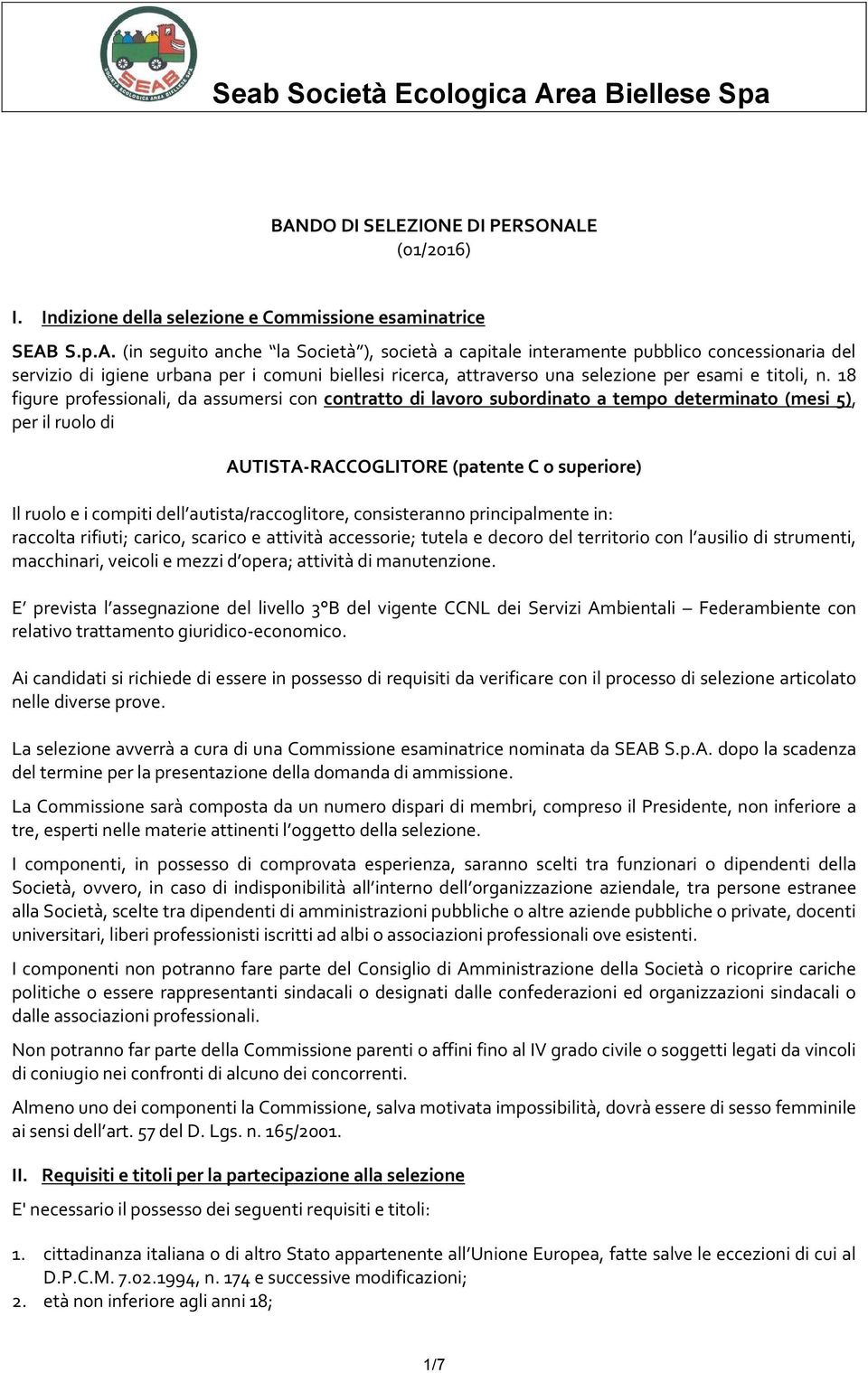 autista/raccoglitore, consisteranno principalmente in: raccolta rifiuti; carico, scarico e attività accessorie; tutela e decoro del territorio con l ausilio di strumenti, macchinari, veicoli e mezzi