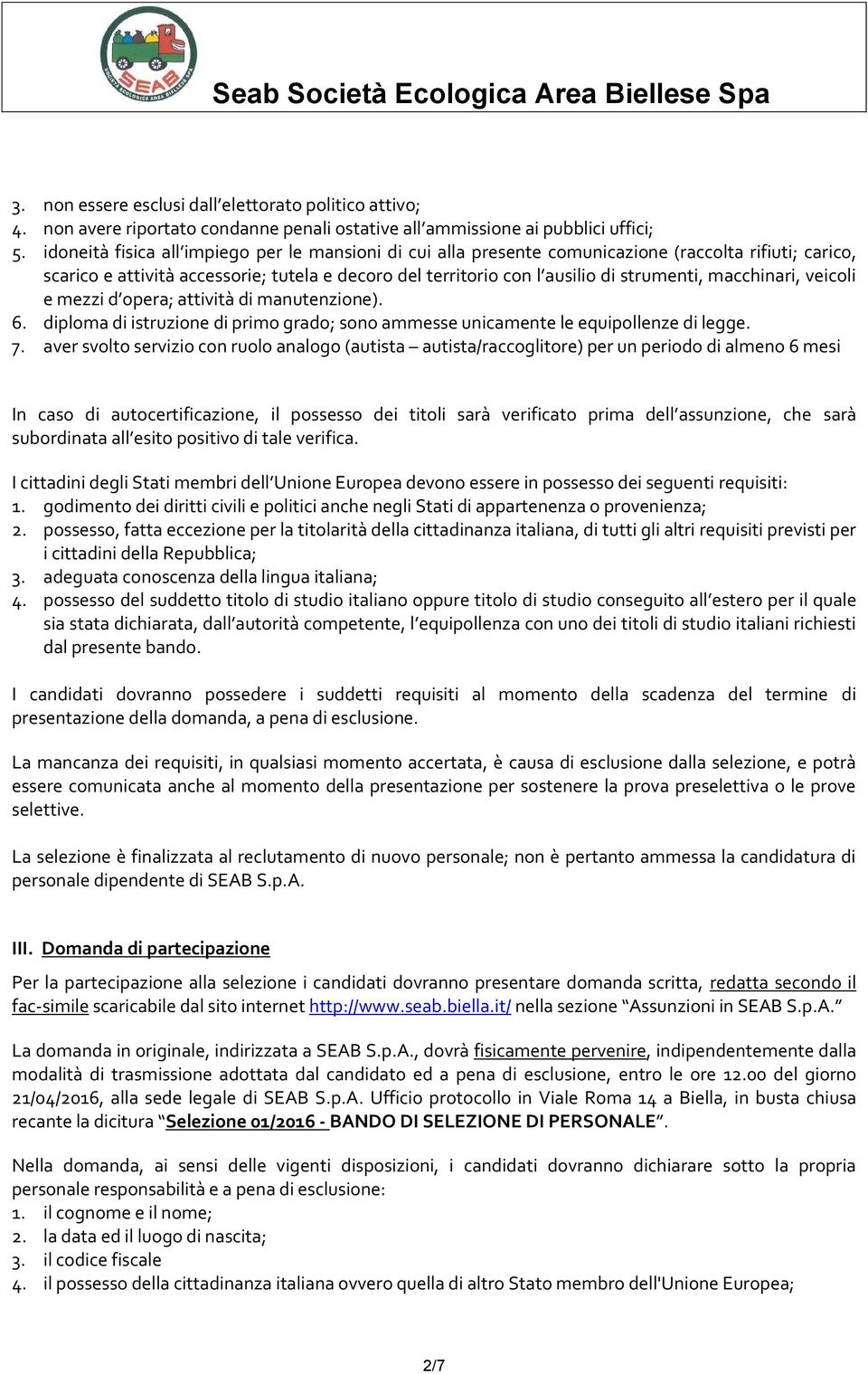 macchinari, veicoli e mezzi d opera; attività di manutenzione). 6. diploma di istruzione di primo grado; sono ammesse unicamente le equipollenze di legge. 7.