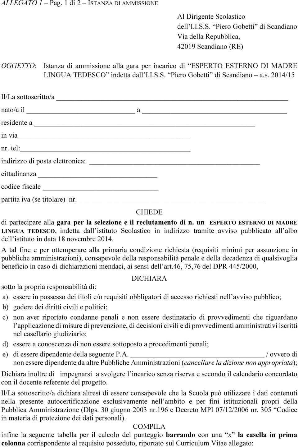 I.S.S. Piero Gobetti di Scandiano a.s. 04/ Il/La sottoscritto/a nato/a il a residente a in via nr. tel: indirizzo di posta elettronica: cittadinanza codice fiscale partita iva (se titolare) nr.