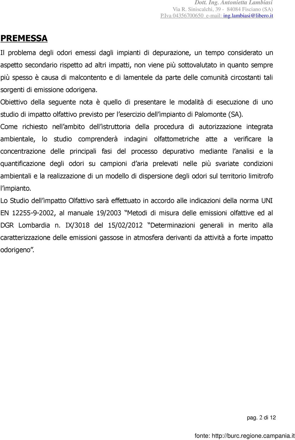 Obiettivo della seguente nota è quello di presentare le modalità di esecuzione di uno studio di impatto olfattivo previsto per l esercizio dell impianto di Palomonte (SA).