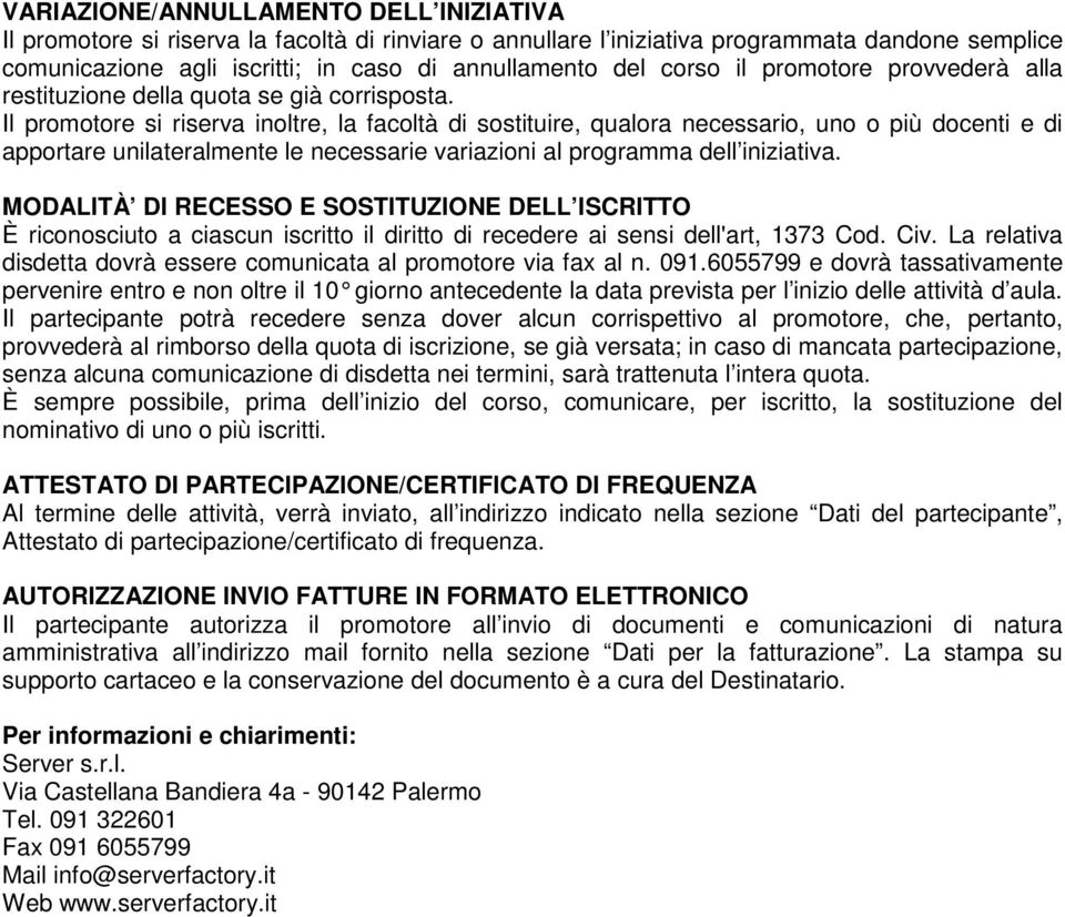 Il promotore si riserva inoltre, la facoltà di sostituire, qualora necessario, uno o più docenti e di apportare unilateralmente le necessarie variazioni al programma dell iniziativa.