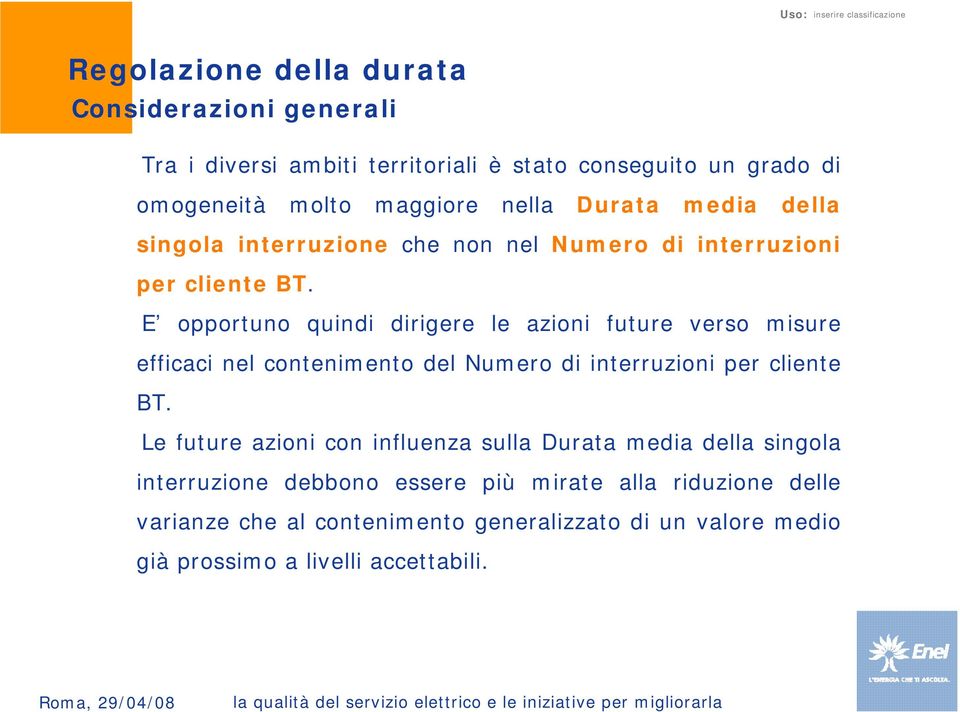 E opportuno quindi dirigere le azioni future verso misure efficaci nel contenimento del Numero di interruzioni per cliente BT.