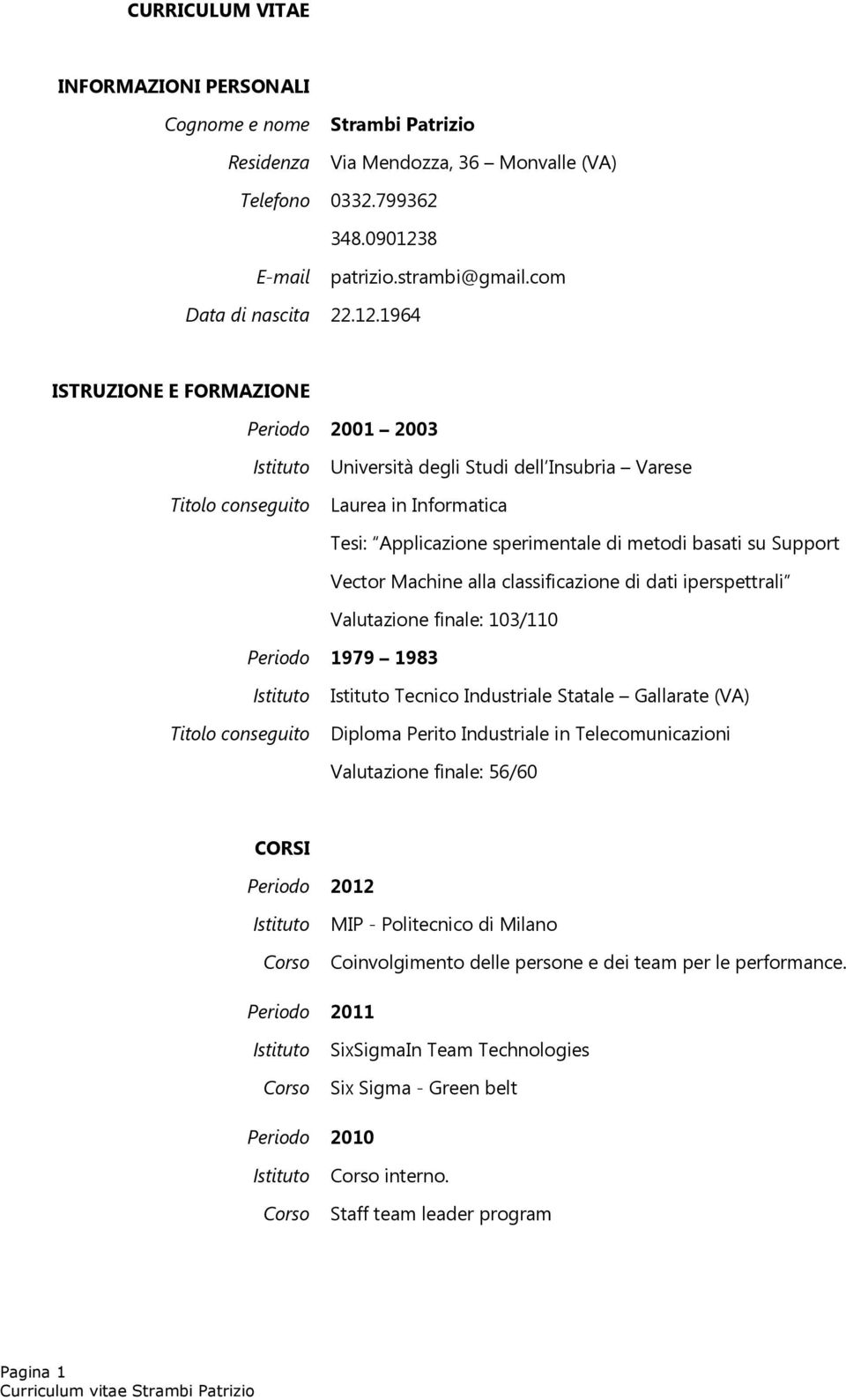 Support Vector Machine alla classificazione di dati iperspettrali Valutazione finale: 103/110 Periodo 1979 1983 Istituto Istituto Tecnico Industriale Statale Gallarate (VA) Titolo conseguito Diploma