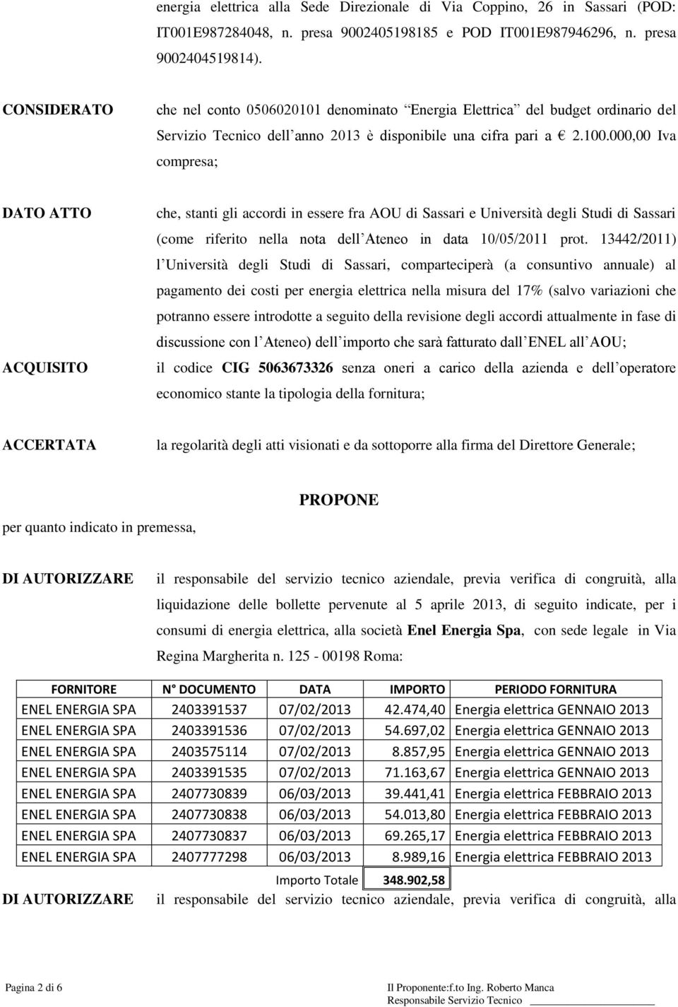 000,00 Iva compresa; ACQUISITO che, stanti gli accordi in essere fra AOU di Sassari e Università degli Studi di Sassari (come riferito nella nota dell Ateneo in data 10/05/2011 prot.