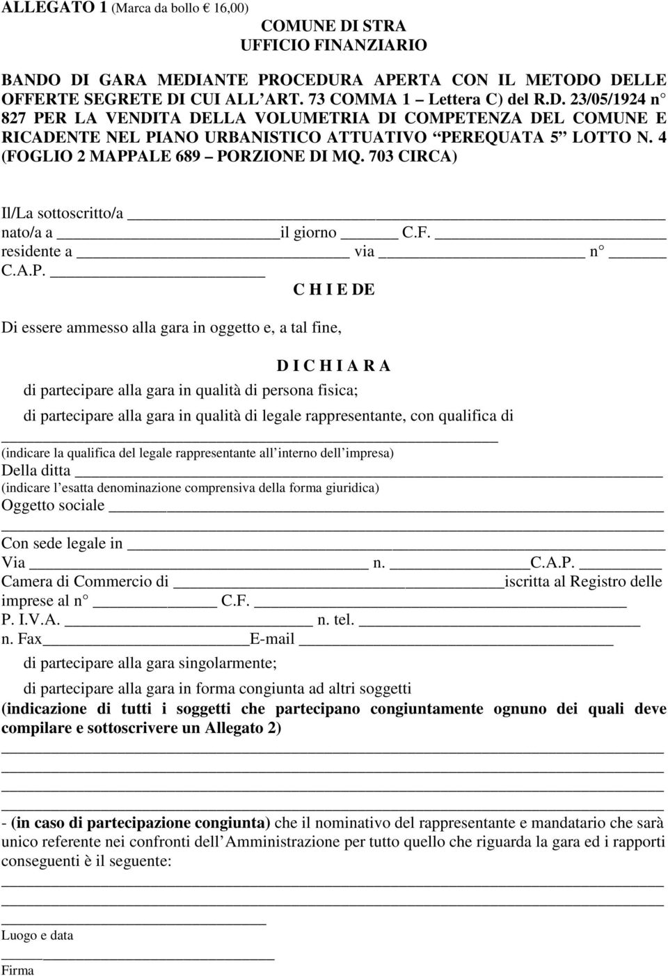 con qualifica di (indicare la qualifica del legale rappresentante all interno dell impresa) Della ditta (indicare l esatta denominazione comprensiva della forma giuridica) Oggetto sociale Con sede