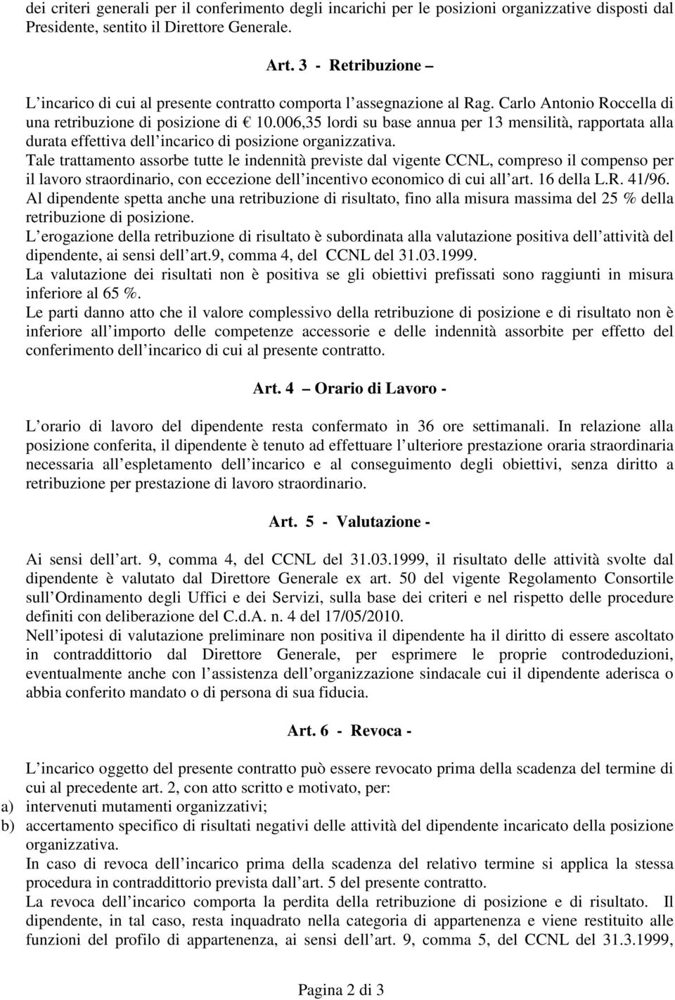 006,35 lordi su base annua per 13 mensilità, rapportata alla durata effettiva dell incarico di posizione organizzativa.