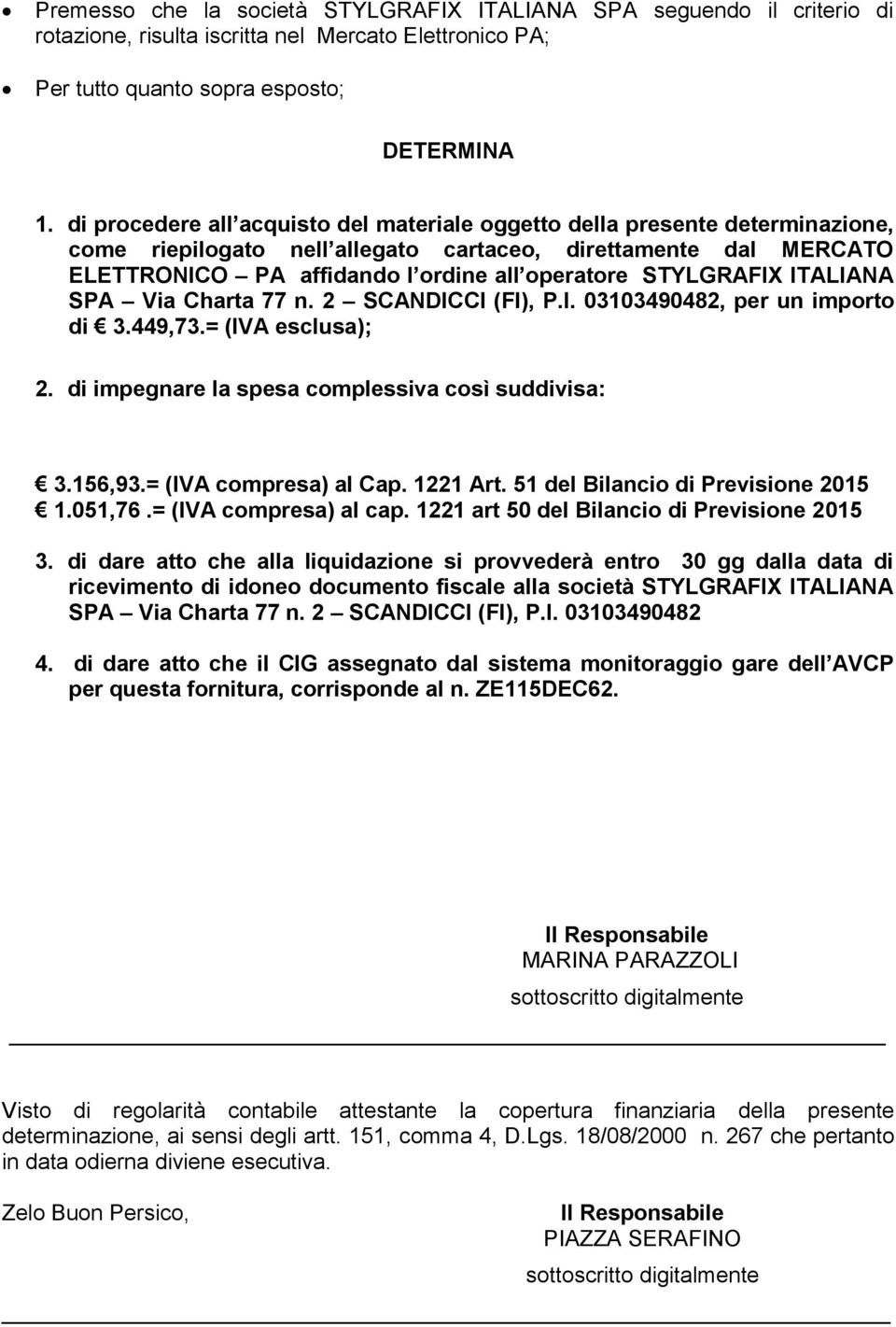 STYLGRAFIX NA SPA Via Charta 77 n. 2 SCANDICCI (FI), P.I. 03103490482, per un importo di 3.449,73.= (IVA esclusa); 2. di impegnare la spesa complessiva così suddivisa: 3.156,93.