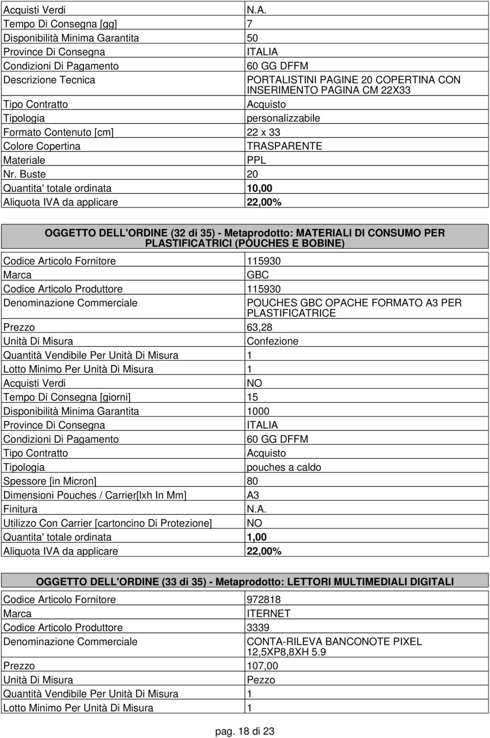 GBC OPACHE FORMATO A3 PER PLASTIFICATRICE Prezzo 63,28 Confezione Quantità Vendibile Per 1 Lotto Minimo Per 1 NO Tempo Di Consegna [giorni] 15 Disponibilità Minima Garantita 1000 pouches a caldo