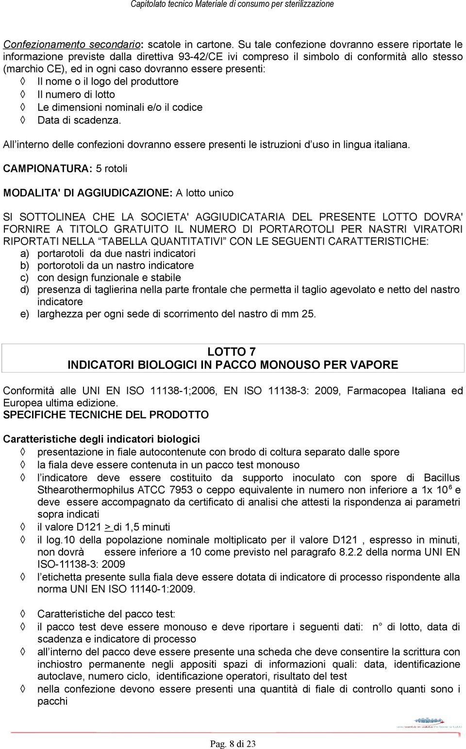 presenti: Il nome o il logo del produttore Il numero di lotto Le dimensioni nominali e/o il codice Data di scadenza.