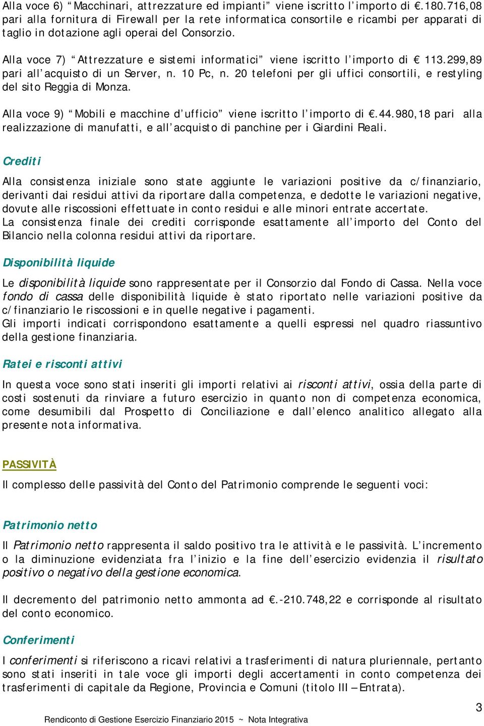 Alla voce 7) Attrezzature e sistemi informatici viene iscritto l importo di 113.299,89 pari all acquisto di un Server, n. 10 Pc, n.