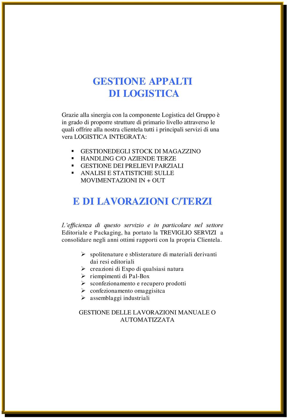 DI LAVORAZIONI C/TERZI L efficienza di questo servizio e in particolare nel settore Editoriale e Packaging, ha portato la TREVIGLIO SERVIZI a consolidare negli anni ottimi rapporti con la propria