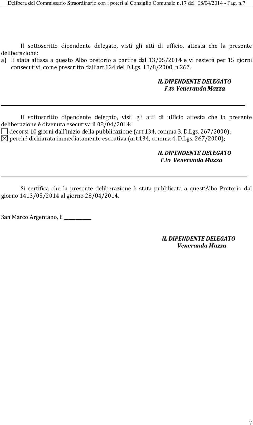 7 Il sottoscritto dipendente delegato, visti gli atti di ufficio, attesta che la presente deliberazione: a) È stata affissa a questo Albo pretorio a partire dal 13/05/2014 e vi resterà per 15 giorni