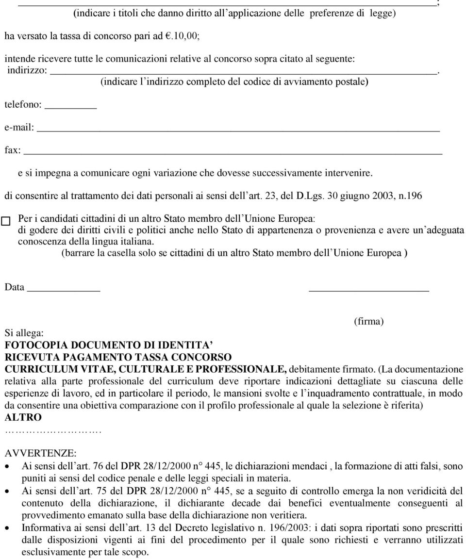 (indicare l indirizzo completo del codice di avviamento postale) telefono: e-mail: fax: e si impegna a comunicare ogni variazione che dovesse successivamente intervenire.