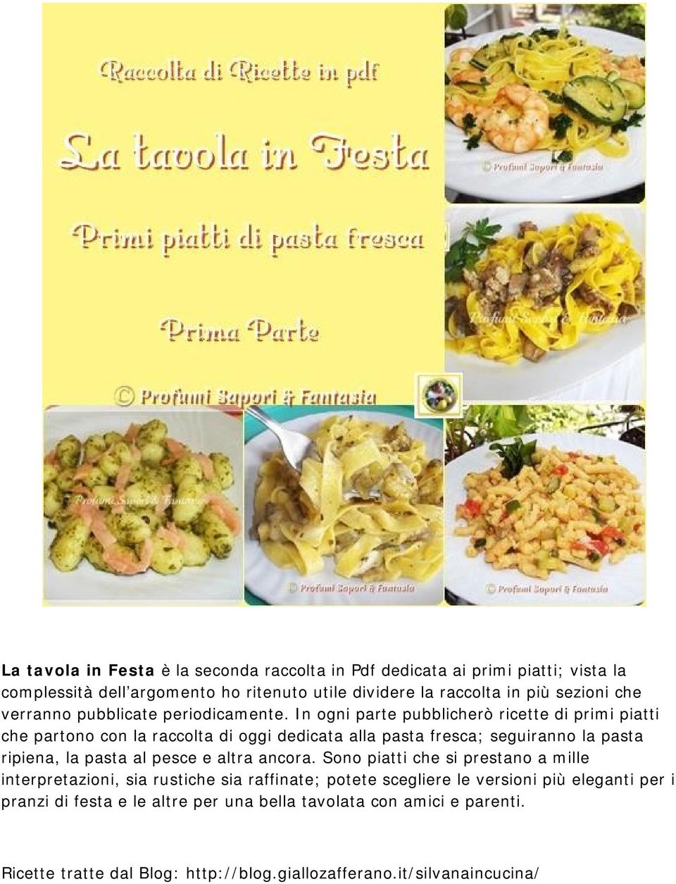 In ogni parte pubblicherò ricette di primi piatti che partono con la raccolta di oggi dedicata alla pasta fresca; seguiranno la pasta ripiena, la pasta al pesce e