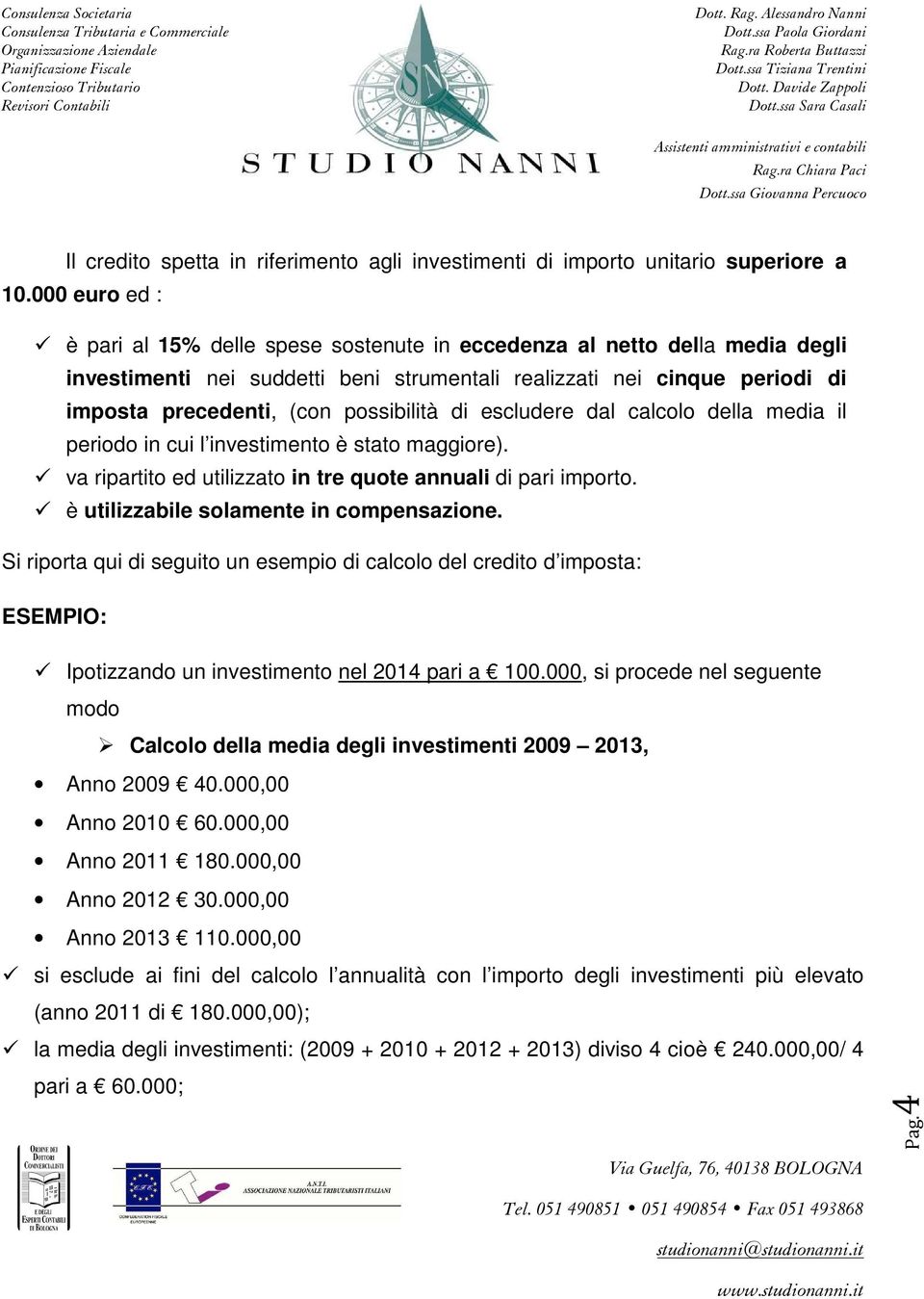 possibilità di escludere dal calcolo della media il periodo in cui l investimento è stato maggiore). va ripartito ed utilizzato in tre quote annuali di pari importo.