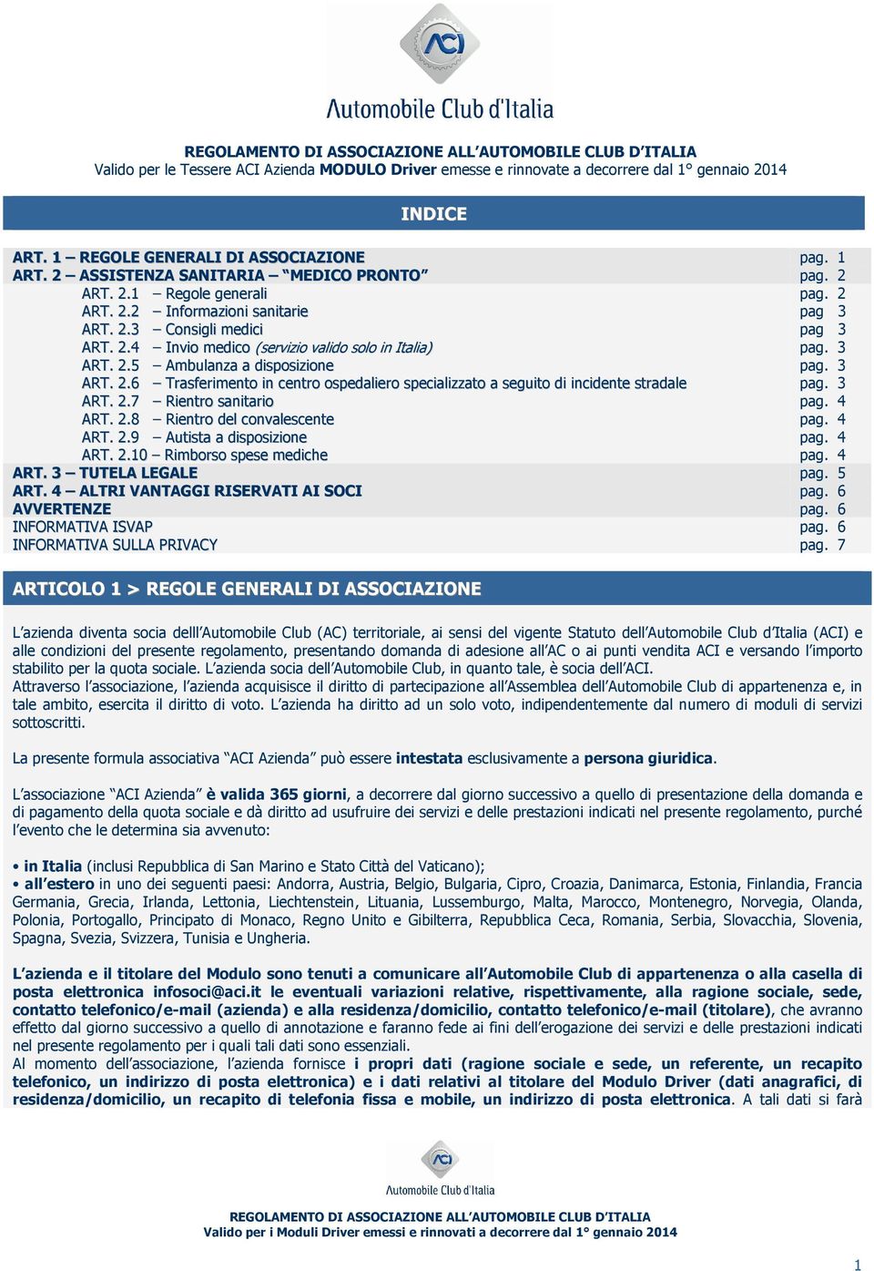 3 ART. 2.6 Trasferimento in centro ospedaliero specializzato a seguito di incidente stradale pag. 3 ART. 2.7 Rientro sanitario pag. 4 ART. 2.8 Rientro del convalescente pag. 4 ART. 2.9 Autista a disposizione pag.